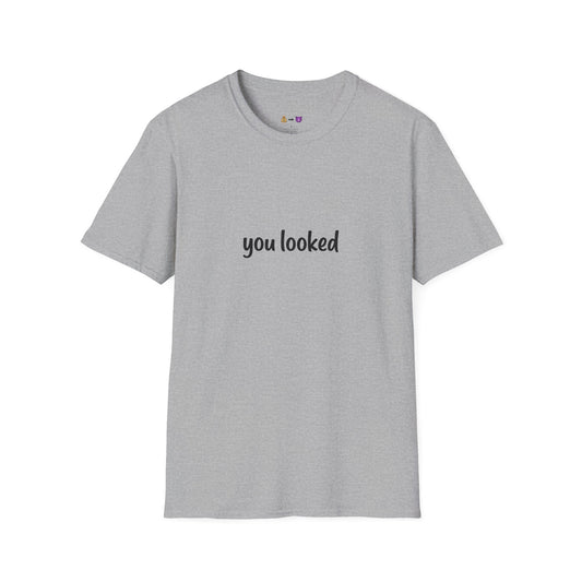 "you looked" T-Shirt
